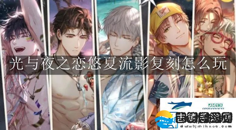 光与夜之恋悠夏流影复刻怎么玩光与夜之恋悠夏流影复刻玩法解读