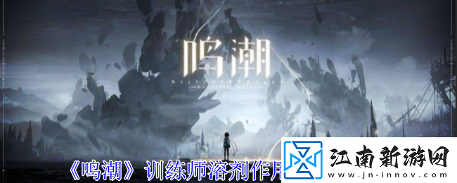 鸣潮训练师溶剂作用和效果一览